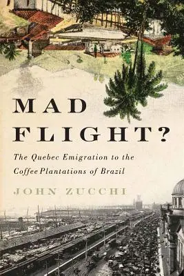 Šílený let? Emigrace z Quebecu na kávové plantáže v Brazílii - Mad Flight?: The Quebec Emigration to the Coffee Plantations of Brazil