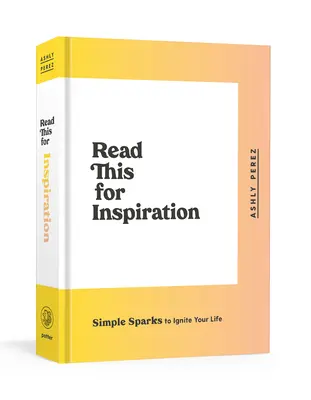 Přečtěte si to pro inspiraci: Jednoduché jiskry, které zažehnou váš život - Read This for Inspiration: Simple Sparks to Ignite Your Life
