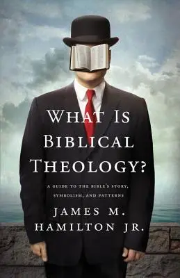 Co je biblická teologie? Biblická teologie: Průvodce biblickým příběhem, symbolikou a vzory - What Is Biblical Theology?: A Guide to the Bible's Story, Symbolism, and Patterns
