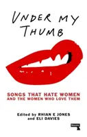 Pod mým palcem: Písně, které nenávidí ženy, a ženy, které je milují - Under My Thumb: Songs That Hate Women and the Women Who Love Them