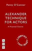 Alexanderova technika pro herce: Praktický kurz - Alexander Technique for Actors: A Practical Course