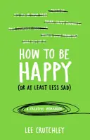 Jak být šťastný (nebo alespoň méně smutný) - Kreativní pracovní sešit - How to Be Happy (or at least less sad) - A Creative Workbook