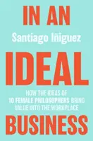 V ideálním podnikání: Jak myšlenky deseti filozofek přinášejí hodnotu na pracoviště - In an Ideal Business: How the Ideas of 10 Female Philosophers Bring Value Into the Workplace