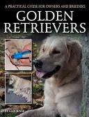 Zlatí retrívři: Praktický průvodce pro majitele a chovatele - Golden Retrievers: A Practical Guide for Owners and Breeders