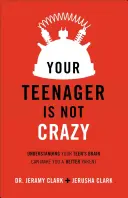 Váš teenager není blázen: Pochopení mozku vašeho dospívajícího z vás může udělat lepšího rodiče - Your Teenager Is Not Crazy: Understanding Your Teen's Brain Can Make You a Better Parent