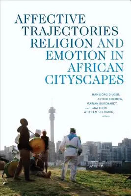 Afektivní trajektorie: Náboženství a emoce v afrických městských krajinách - Affective Trajectories: Religion and Emotion in African Cityscapes