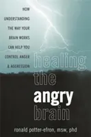 Léčba rozzlobeného mozku: Jak vám pochopení fungování vašeho mozku pomůže ovládnout hněv a agresi - Healing the Angry Brain: How Understanding the Way Your Brain Works Can Help You Control Anger and Aggression