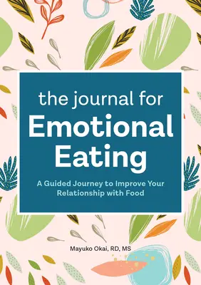Deník pro emoční přejídání: Emocionální kniha: průvodce na cestě ke zlepšení vztahu k jídlu - The Journal for Emotional Eating: A Guided Journey to Improve Your Relationship with Food