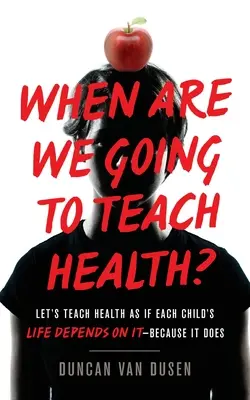 Kdy budeme učit zdraví?: Vyučujme zdraví, jako by na něm závisel život každého dítěte - protože závisí. - When Are We Going to Teach Health?: Let's Teach Health as If Each Child's Life Depends on It - Because It Does