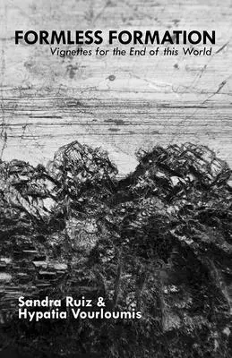 Beztvaré formace: Viněty pro konec tohoto světa - Formless Formation: Vignettes For The End Of This World