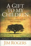 Dárek mým dětem - Lekce otce pro život a investování - Gift to my Children - A Father's Lessons for Life and Investing