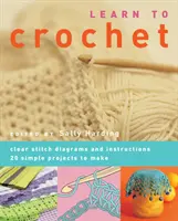 Naučte se háčkovat - Přehledné stehové diagramy a návody. 20 jednoduchých projektů, které si můžete vyrobit - Learn to Crochet - Clear Stitch Diagrams and Instructions. 20 Simple Projects to Make