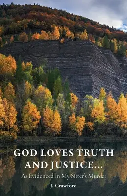Bůh miluje pravdu a spravedlnost...: Svědčí o tom vražda mé sestry. - God Loves Truth and Justice...: As Evidenced in My Sister's Murder