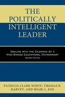Politicky inteligentní vůdce: Vydání druhé: Dilemata ve vzdělávacím prostředí s vysokými nároky na úspěch - The Politically Intelligent Leader: Dealing with the Dilemmas of a High-Stakes Educational Environment, Second Edition