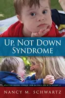 Nahoru, ne s Downovým syndromem: Zlepšující lekce získané při výchově syna s trizomií 21 - Up, Not Down Syndrome: Uplifting Lessons Learned from Raising a Son With Trisomy 21