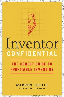 Důvěrné informace o vynálezci: Čestný průvodce ziskovým vynálezectvím - Inventor Confidential: The Honest Guide to Profitable Inventing