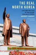 Skutečná Severní Korea: Život a politika v neúspěšné stalinistické utopii. - The Real North Korea: Life and Politics in the Failed Stalinist Utopia
