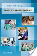 Budoucnost ošetřovatelství: Vedení změn, pokrok v oblasti zdraví - The Future of Nursing: Leading Change, Advancing Health