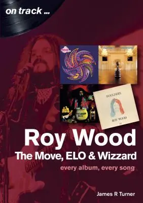 Roy Wood a skupina Move: Každé album, každá píseň - Roy Wood and the Move: Every Album, Every Song