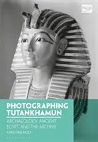Fotografování Tutanchamona: Archeologie, starověký Egypt a archivy - Photographing Tutankhamun: Archaeology, Ancient Egypt, and the Archive