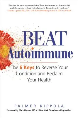 Porazte autoimunitní systém: 6 klíčů ke zvrácení vašeho stavu a znovuzískání zdraví - Beat Autoimmune: The 6 Keys to Reverse Your Condition and Reclaim Your Health
