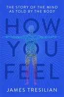 Jak se cítíte: Příběh mysli vyprávěný tělem - How You Feel: The Story of the Mind as Told by the Body