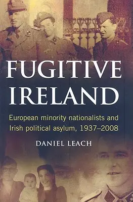 Uprchlé Irsko: Evropské menšinové nacionalistické skupiny a irský politický azyl v letech 1937-2008 - Fugitive Ireland: European Minority Nationalists and Irish Political Asylum, 1937-2008