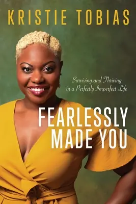 Neohroženě stvořeni: Přežít a prospívat v dokonale nedokonalém životě - Fearlessly Made You: Surviving and Thriving in a Perfectly Imperfect Life