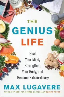 Geniální život: Uzdravte svou mysl, posilte své tělo a staňte se výjimečnými - The Genius Life: Heal Your Mind, Strengthen Your Body, and Become Extraordinary