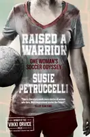 Vychovali bojovníka - fotbalová odysea jedné ženy - Raised A Warrior - One Woman's Soccer Odyssey