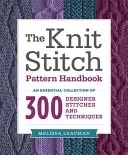Příručka vzorů pletených stehů: Základní sbírka 300 návrhářských stehů a technik. - The Knit Stitch Pattern Handbook: An Essential Collection of 300 Designer Stitches and Techniques