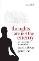 Myšlenky nejsou nepřítel: Inovativní přístup k meditační praxi - Thoughts Are Not the Enemy: An Innovative Approach to Meditation Practice