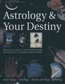 Astrologie a váš osud: Objevte své místo ve vesmíru prostřednictvím starověkého umění předpovídání a věštění - Astrology & Your Destiny: Discover Your Place in the Universe Through the Ancient Arts of Prediction and Divination