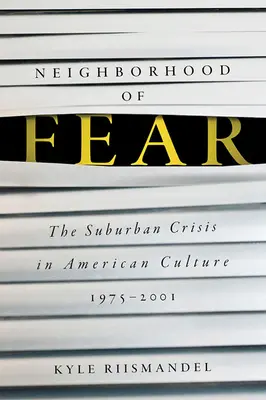 Sousedství strachu: Krize předměstí v americké kultuře, 1975-2001 - Neighborhood of Fear: The Suburban Crisis in American Culture, 1975-2001