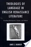 Teologie jazyka v anglické renesanční literatuře: Čtení Shakespeara, Donnea a Miltona. - Theologies of Language in English Renaissance Literature: Reading Shakespeare, Donne, and Milton