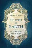 Nebe na zemi: Co Bible učí o budoucím životě - Heaven on Earth: What the Bible Teaches about Life to Come