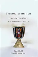 Transubstanciace: Teologie, dějiny a jednota křesťanů - Transubstantiation: Theology, History, and Christian Unity