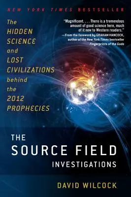 Terénní šetření zdroje: Zdrojový kód: Skrytá věda a ztracené civilizace za proroctvím o roce 2012 - The Source Field Investigations: The Hidden Science and Lost Civilizations Behind the 2012 Prophecies