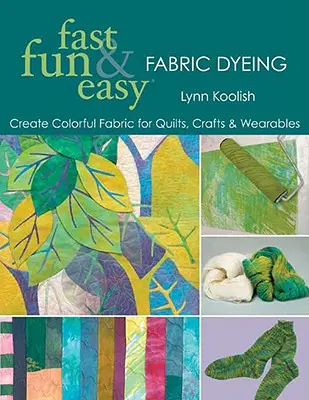 Rychlé, zábavné a snadné barvení látek: Tisk na vyžádání: Barevné barvení látek pro quilty, řemesla a oděvy. - Fast, Fun & Easy Fabric Dyeing: Create Colorful Fabric for Quilts, Crafts & Wearables- Print on Demand Edition