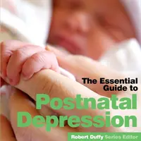 Poporodní deprese: Základní průvodce - Post Natal Depression: The Essential Guide