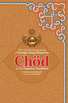 Chod v tradici Gandenu: Ústní pokyny Kjabdže Zonga Rinpočheho - Chod in the Ganden Tradition: The Oral Instructions of Kyabje Zong Rinpoche