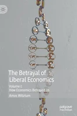 Zrada liberální ekonomie: Svazek I: Jak nás ekonomie zradila - The Betrayal of Liberal Economics: Volume I: How Economics Betrayed Us