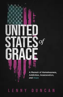 Spojené státy milosti: Všichni, kdo se chtějí vrátit, jsou v bezpečí: vzpomínky na bezdomovectví, závislost, uvěznění a naději. - United States of Grace: A Memoir of Homelessness, Addiction, Incarceration, and Hope