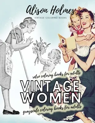 Vintage omalovánky pro ženy ve stupních šedi pro dospělé - retro omalovánky pro dospělé: Vintage omalovánky pro domácnost ze starých časů - Vintage women grayscale coloring books for adults - retro coloring books for adults: Vintage household old time coloring book