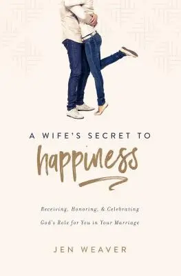 Tajemství manželky ke štěstí: Přijímat, ctít a oslavovat Boží roli ve vašem manželství. - A Wife's Secret to Happiness: Receiving, Honoring, and Celebrating God's Role for You in Your Marriage