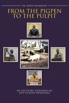 Z chlívku na kazatelnu: Od chléva: můj životní příběh: Můj zážitek mimo tělo - From the Pigpen to the Pulpit: My Life Story: Featuring My Out-of-Body Experience