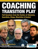Trénink přechodové hry - Kompletní lekce z taktiky Simeoneho, Guardioly, Kloppa, Mourinha a Ranieriho - Coaching Transition Play - Full Sessions from the Tactics of Simeone, Guardiola, Klopp, Mourinho & Ranieri