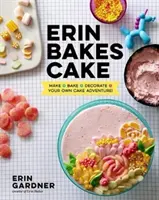 Erin peče dort: Erin Brin: Make + Bake + Decorate = Your Own Cake Adventure!: A Baking Book - Erin Bakes Cake: Make + Bake + Decorate = Your Own Cake Adventure!: A Baking Book