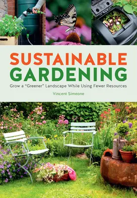 Udržitelné zahradničení: Vypěstujte si zelenější krajinu s nízkými nároky na údržbu a s menšími zdroji - Sustainable Gardening: Grow a Greener Low-Maintenance Landscape with Fewer Resources