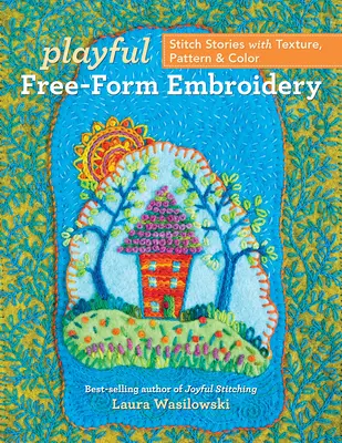 Hravé vyšívání volnou formou: Příběhy vyšívání s texturou, vzorem a barvou - Playful Free-Form Embroidery: Stitch Stories with Texture, Pattern & Color